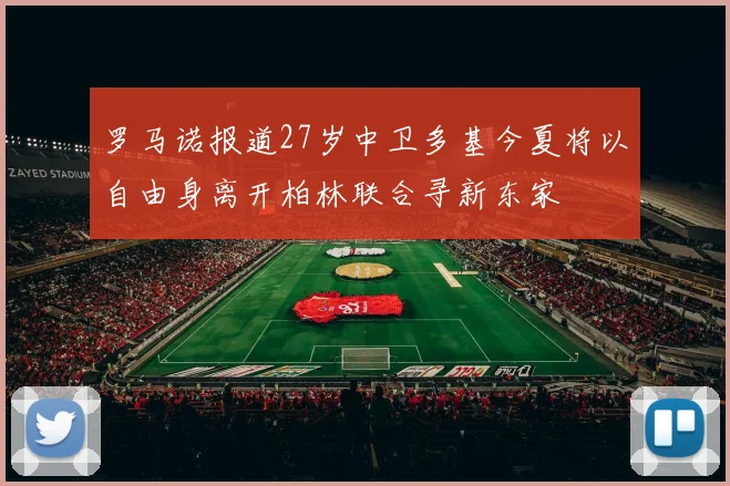 罗马诺报道27岁中卫多基今夏将以自由身离开柏林联合寻新东家