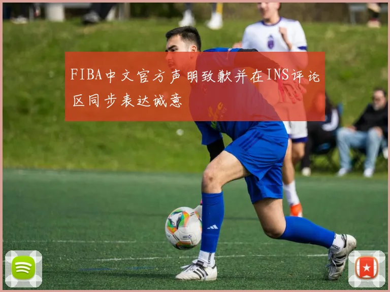 FIBA中文官方声明致歉并在INS评论区同步表达诚意