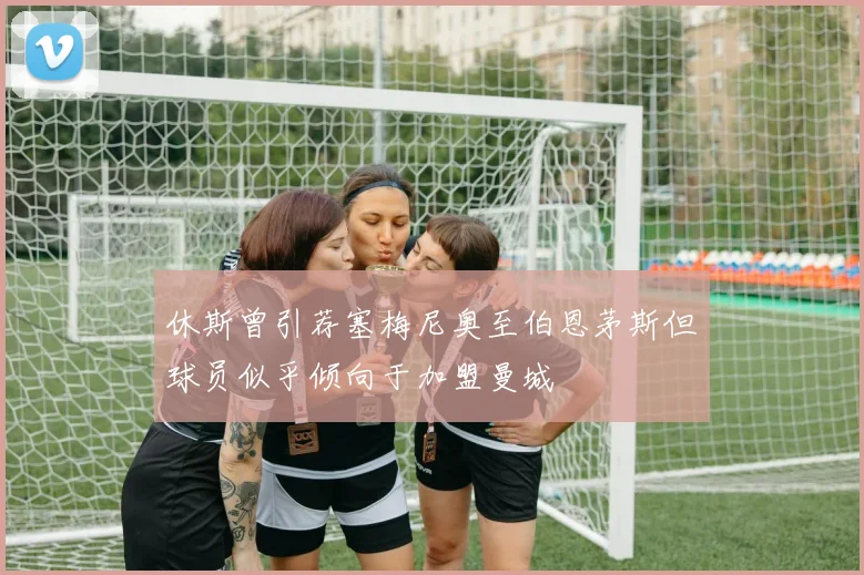 休斯曾引荐塞梅尼奥至伯恩茅斯但球员似乎倾向于加盟曼城