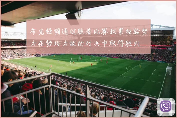 布克强调通过胶着比赛积累经验努力在势均力敌的对决中取得胜利